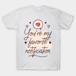 You're my favorite notification T-Shirt